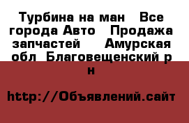 Турбина на ман - Все города Авто » Продажа запчастей   . Амурская обл.,Благовещенский р-н